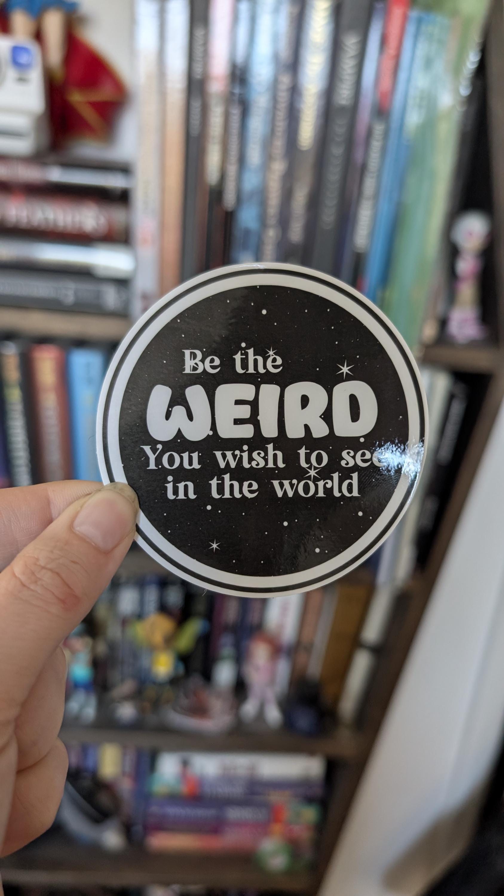 Be the weird you wish to see in the world sticker