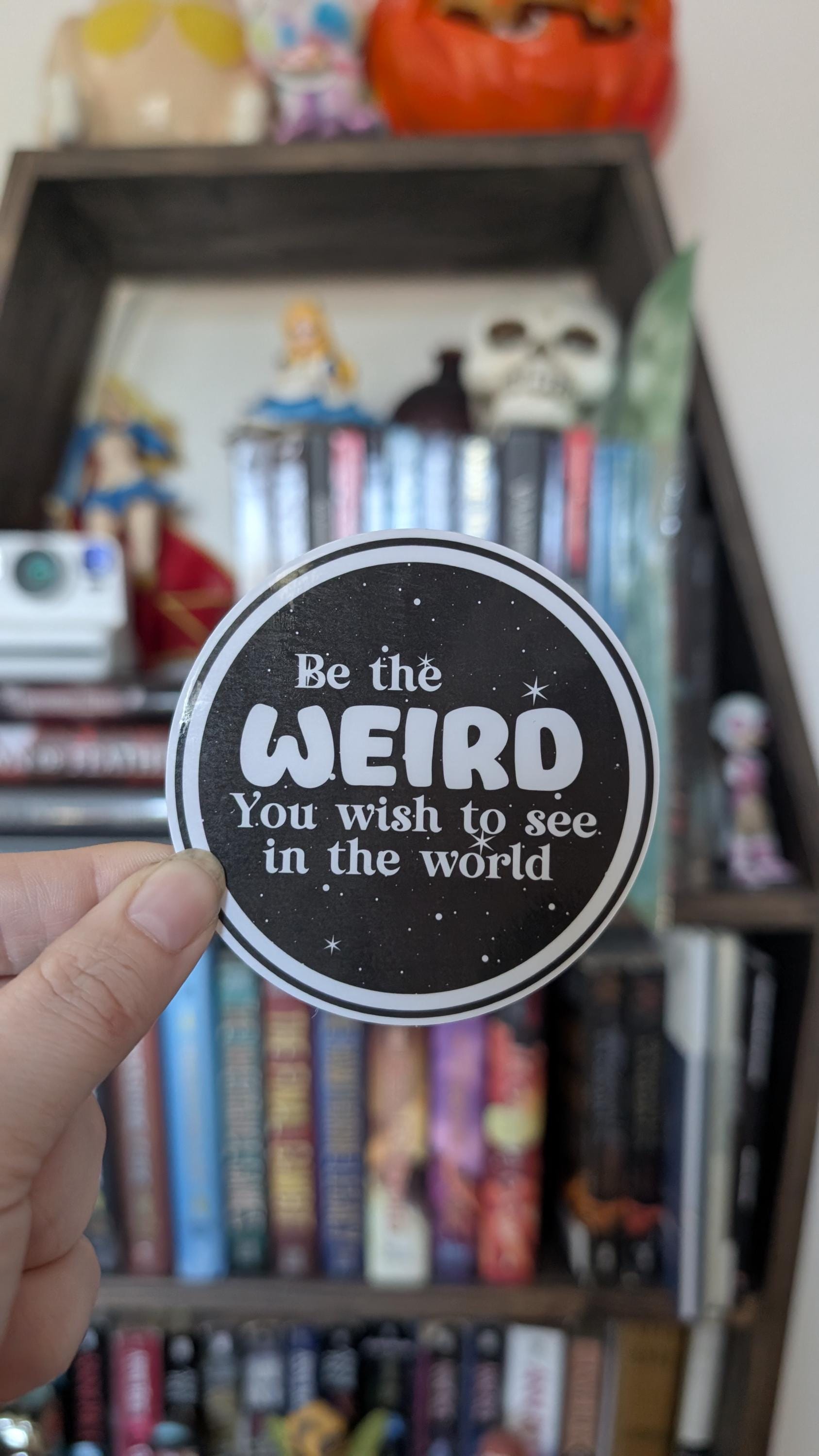 Be the weird you wish to see in the world sticker