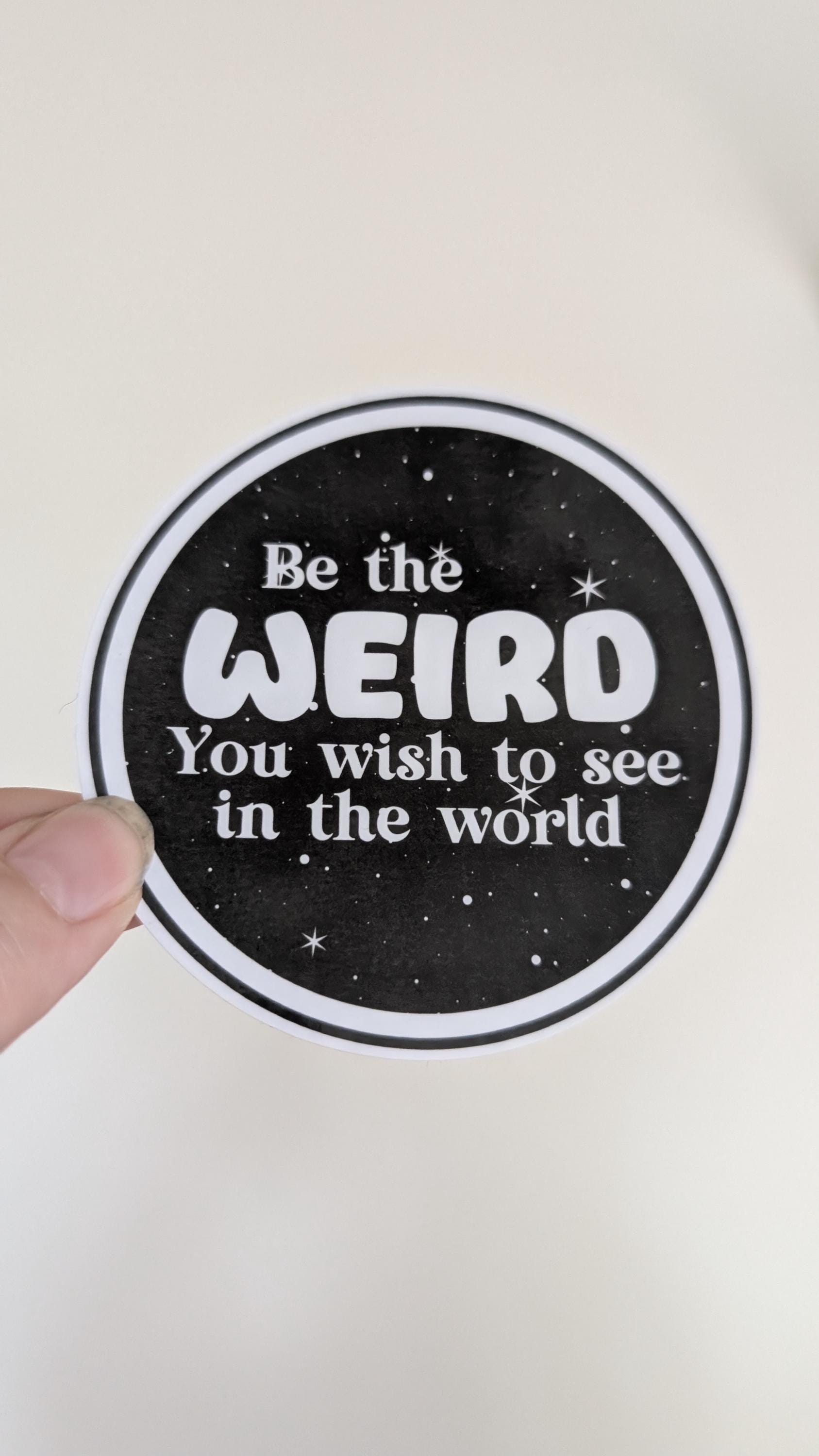 Be the weird you wish to see in the world sticker