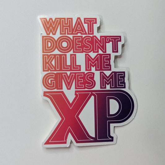 Whatever doesn't kill me gives me XP