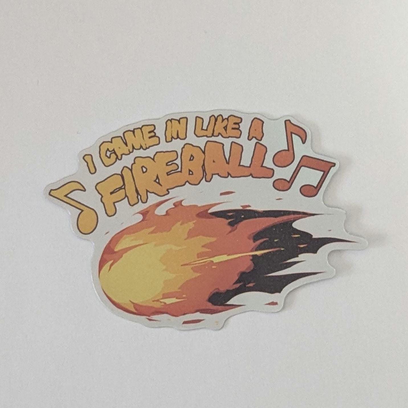 Fireball - I came in like a Fireball Sticker