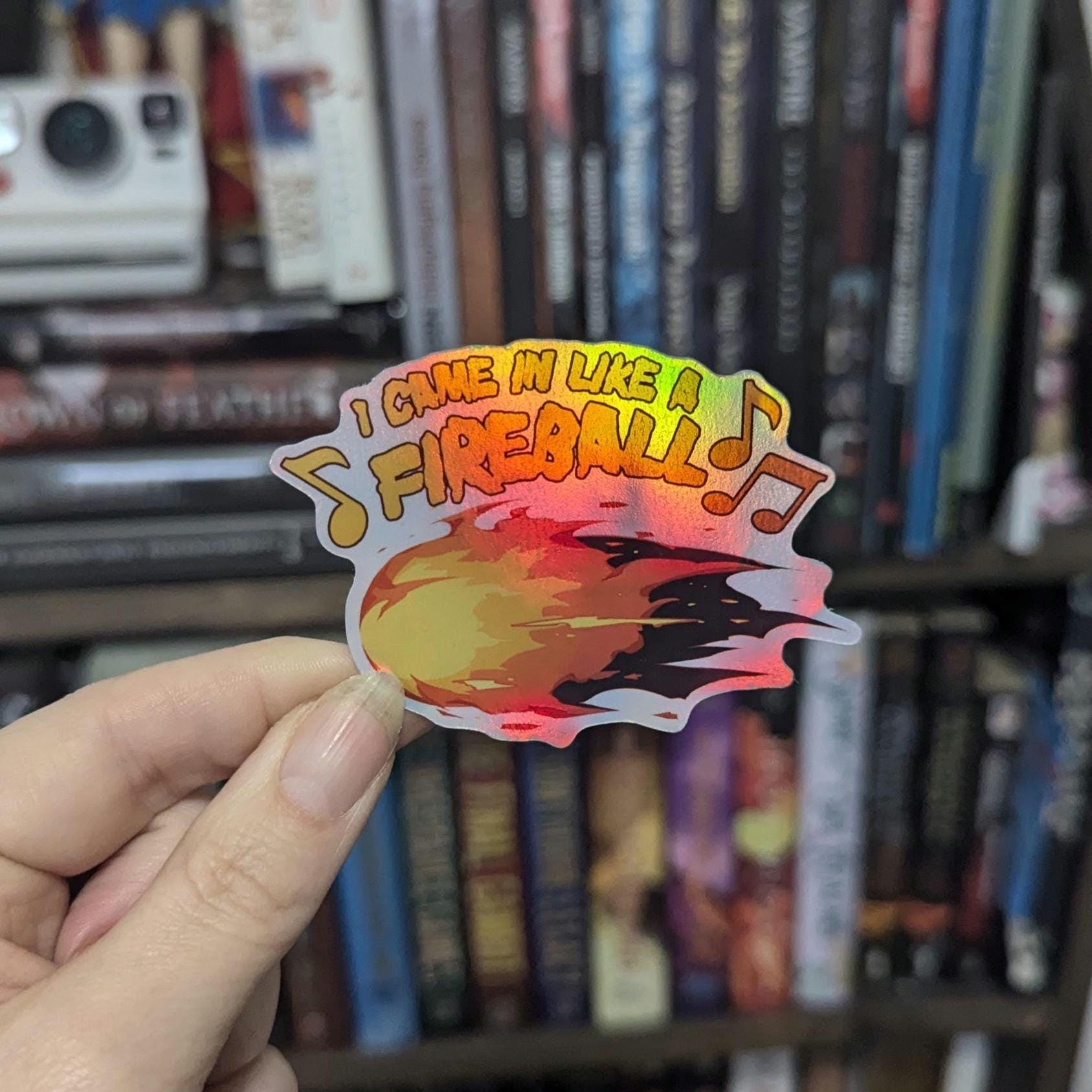 Fireball - I came in like a Fireball Sticker