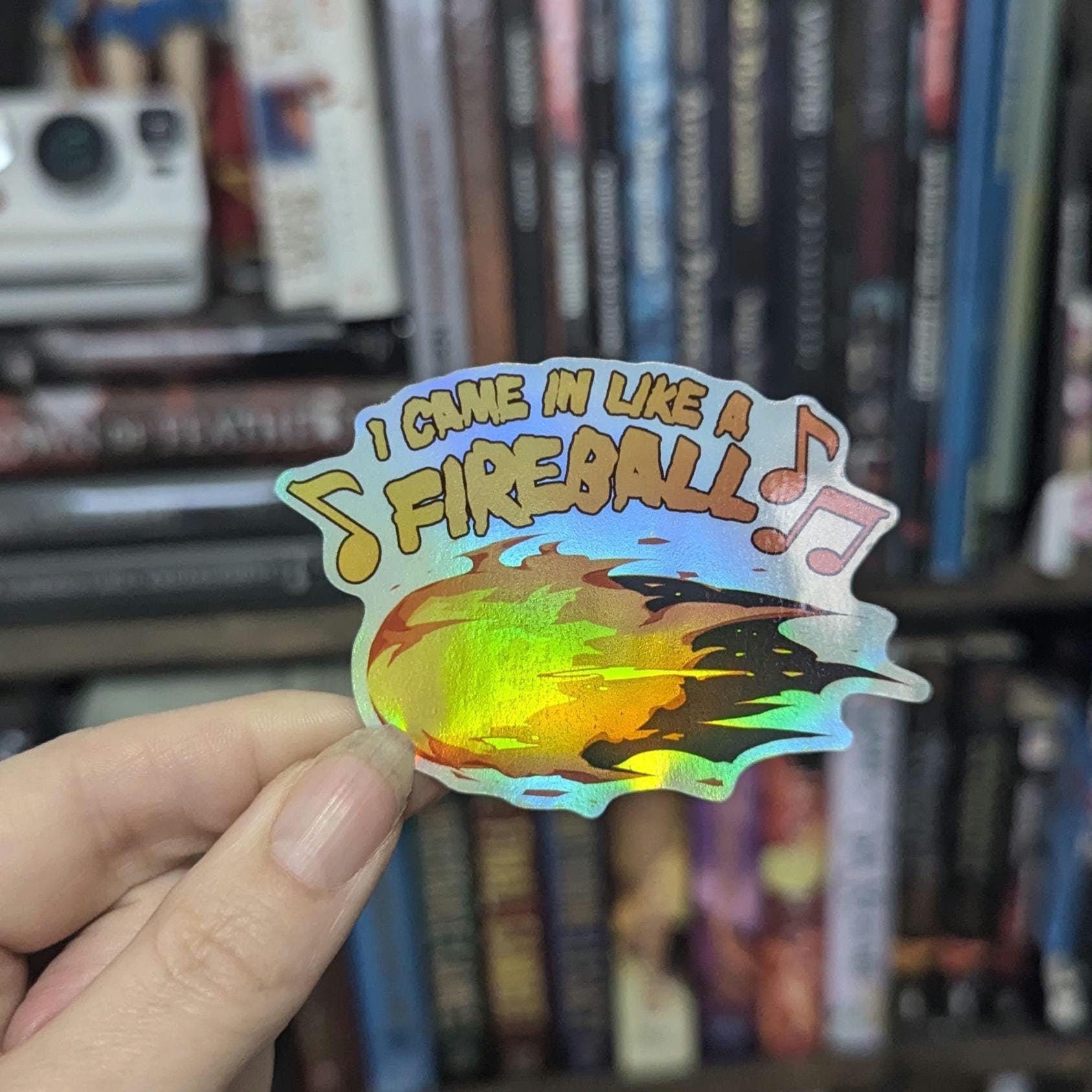 Fireball - I came in like a Fireball Sticker