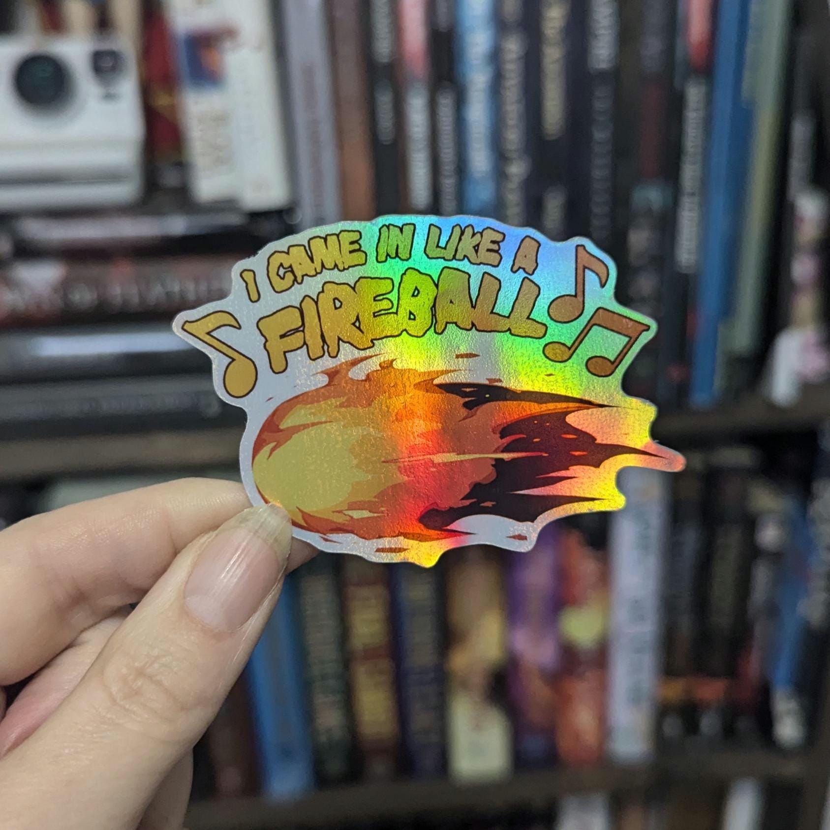 Fireball - I came in like a Fireball Sticker