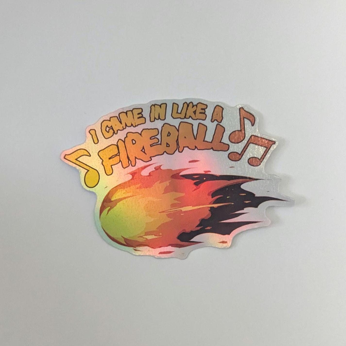 Fireball - I came in like a Fireball Sticker
